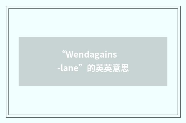 “Wendagains-lane”的英英意思