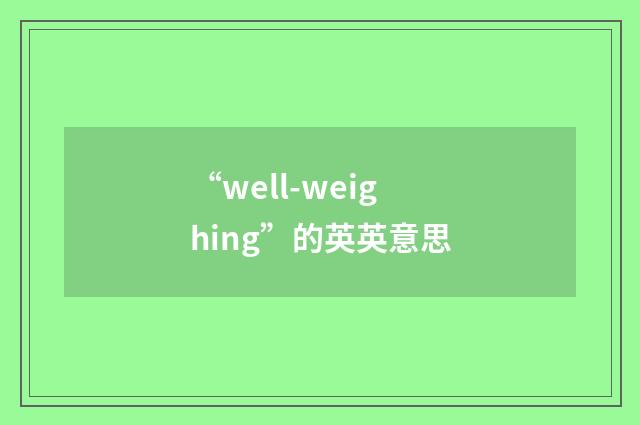 “well-weighing”的英英意思