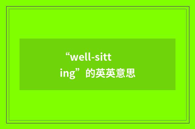 “well-sitting”的英英意思