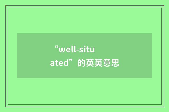 “well-situated”的英英意思