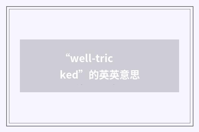“well-tricked”的英英意思