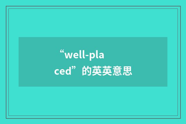 “well-placed”的英英意思