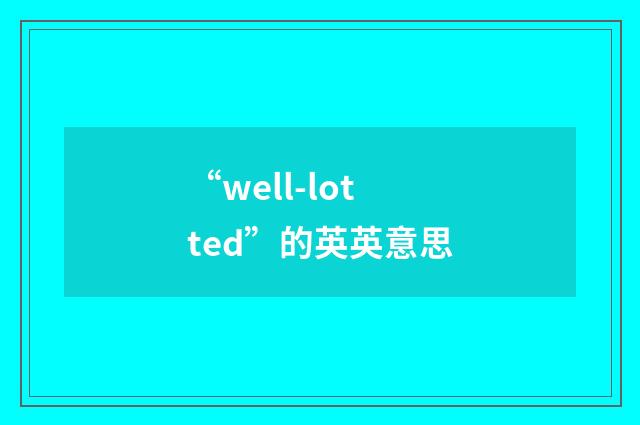 “well-lotted”的英英意思