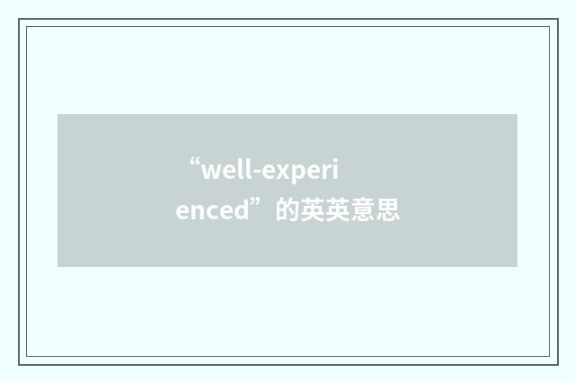“well-experienced”的英英意思