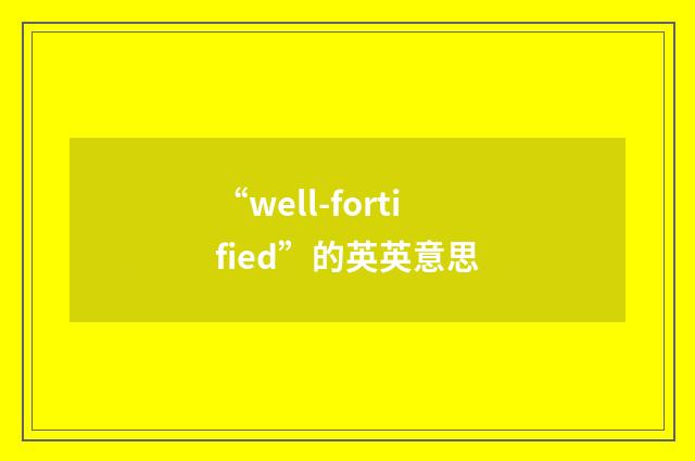 “well-fortified”的英英意思