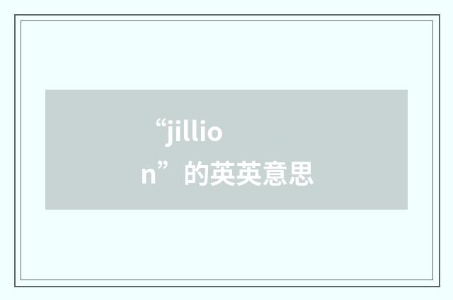 “jillion”的英英意思