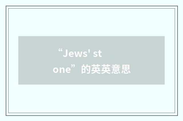 “Jews' stone”的英英意思