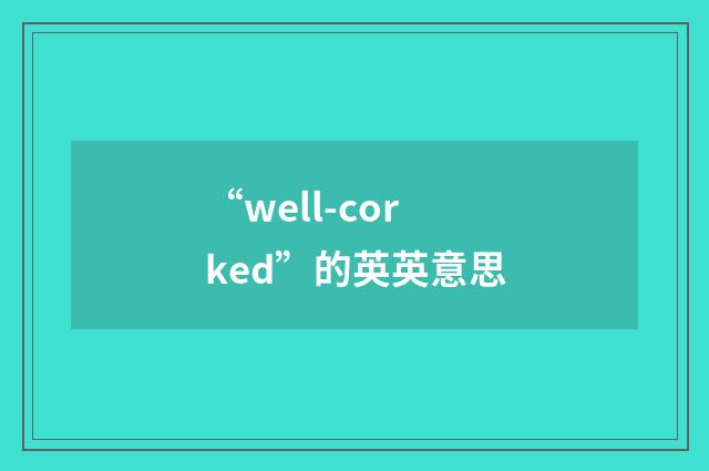 “well-corked”的英英意思