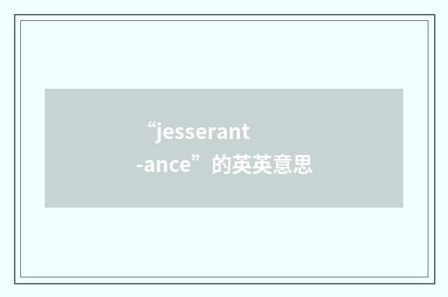 “jesserant -ance”的英英意思