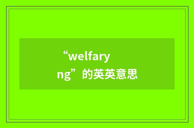 “welfaryng”的英英意思