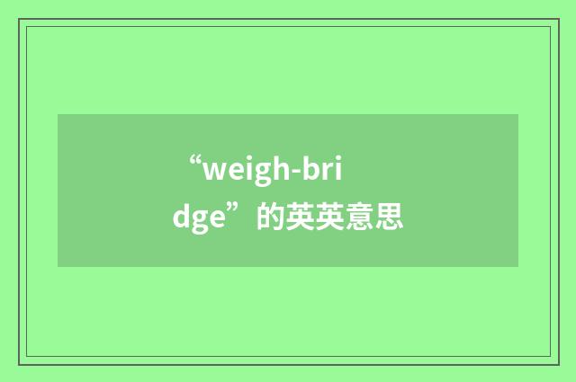 “weigh-bridge”的英英意思