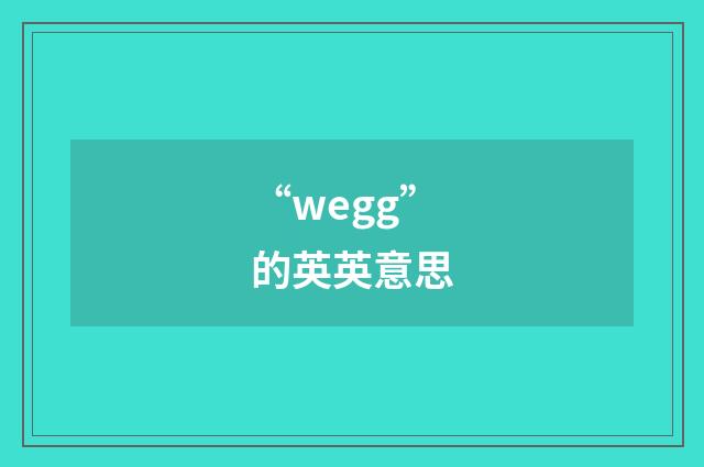 “wegg”的英英意思