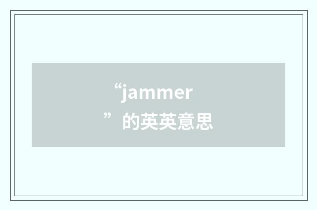 “jammer”的英英意思