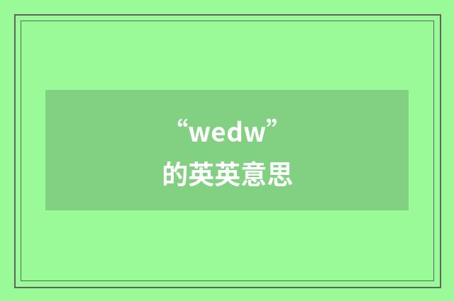 “wedw”的英英意思