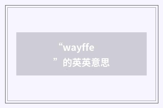 “wayffe”的英英意思