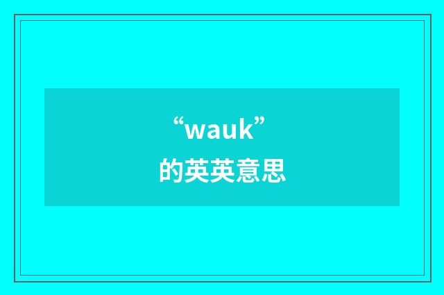 “wauk”的英英意思