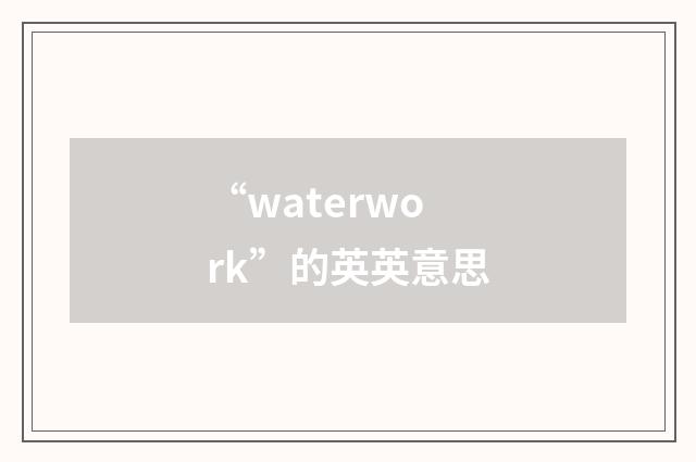 “waterwork”的英英意思