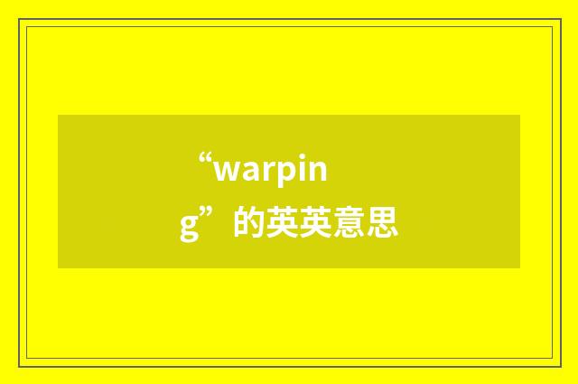 “warping”的英英意思