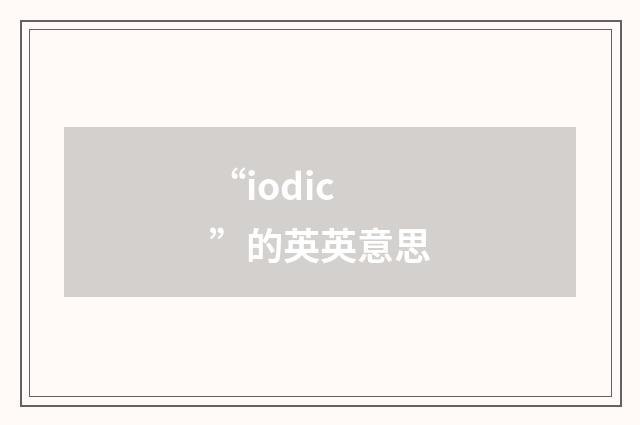 “iodic”的英英意思