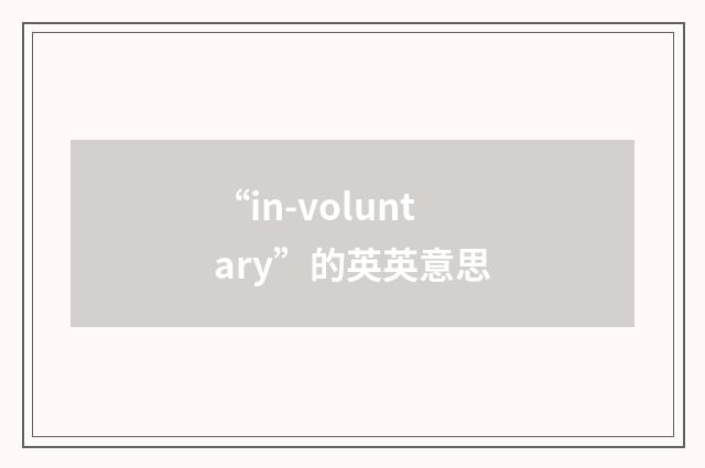 “in-voluntary”的英英意思