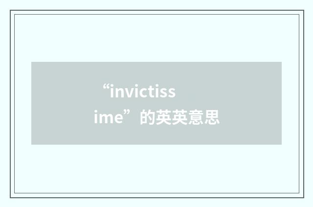 “invictissime”的英英意思