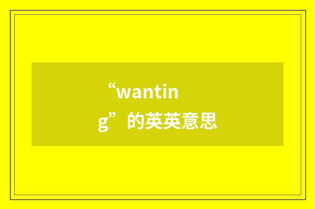 “wanting”的英英意思