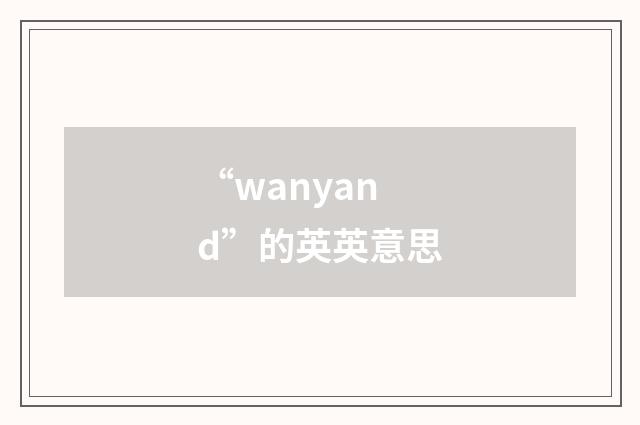 “wanyand”的英英意思