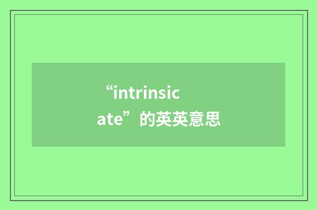 “intrinsicate”的英英意思