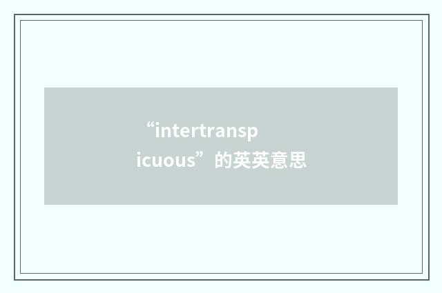 “intertranspicuous”的英英意思