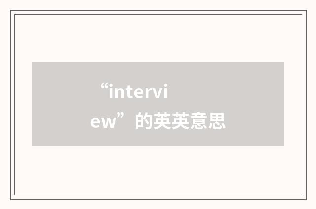 “interview”的英英意思