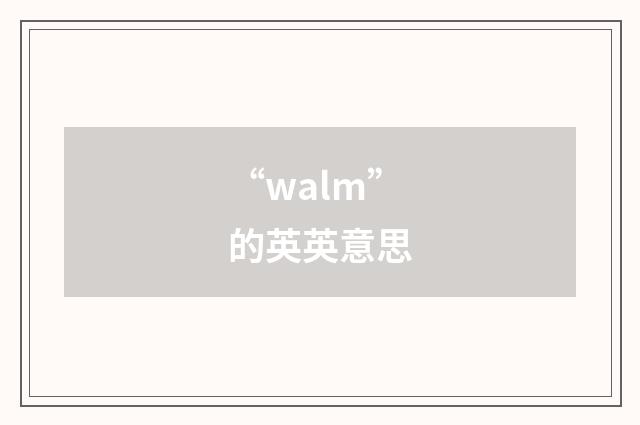 “walm”的英英意思