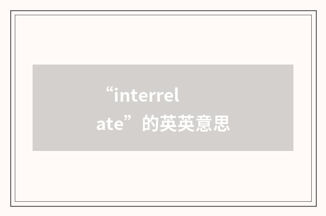 “interrelate”的英英意思