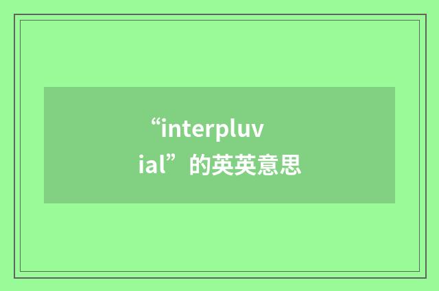 “interpluvial”的英英意思