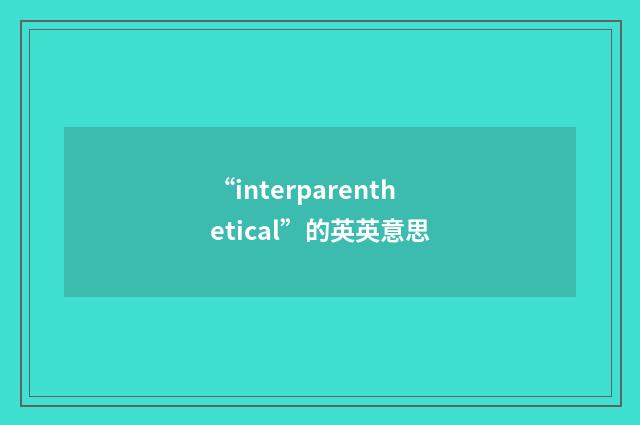 “interparenthetical”的英英意思