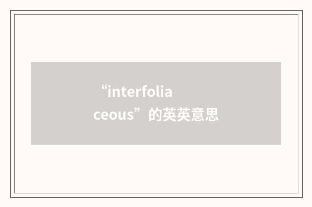 “interfoliaceous”的英英意思