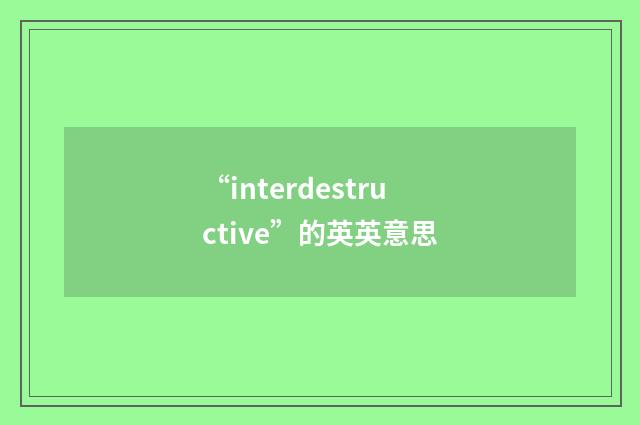 “interdestructive”的英英意思