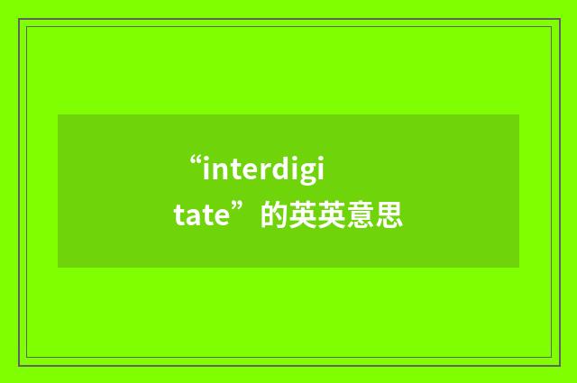 “interdigitate”的英英意思