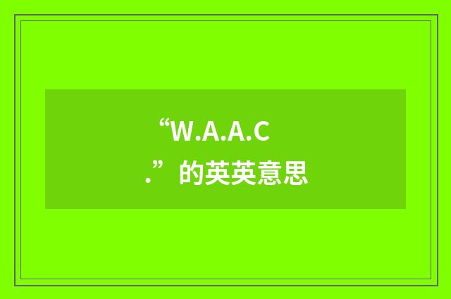 “W.A.A.C.”的英英意思