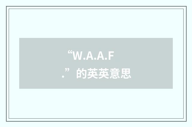“W.A.A.F.”的英英意思