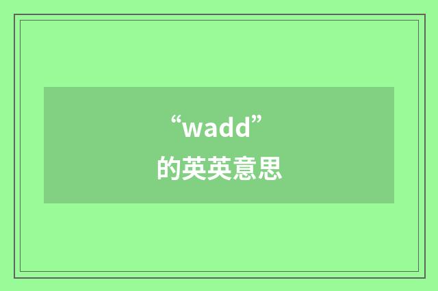 “wadd”的英英意思