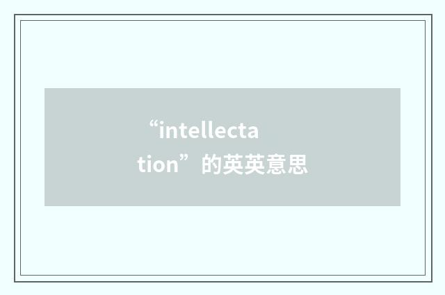 “intellectation”的英英意思