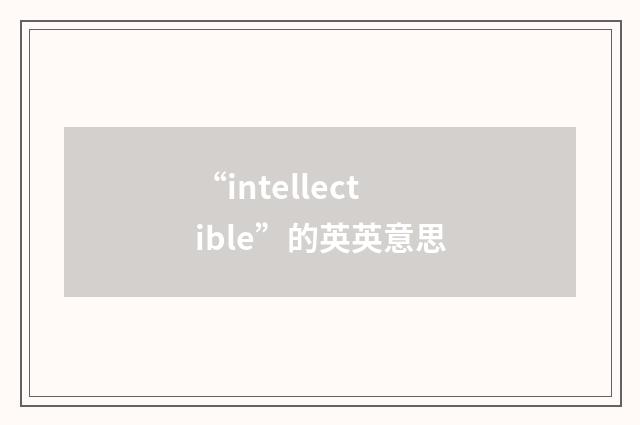 “intellectible”的英英意思