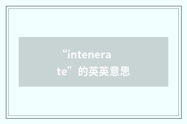 “intenerate”的英英意思