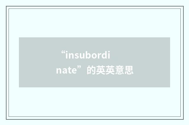 “insubordinate”的英英意思