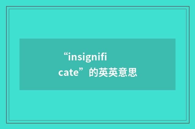 “insignificate”的英英意思