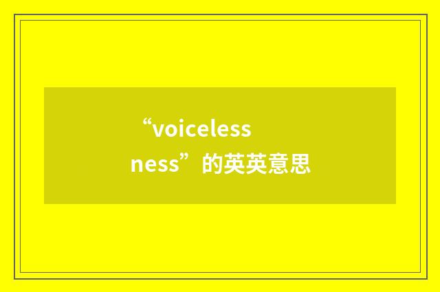 “voicelessness”的英英意思