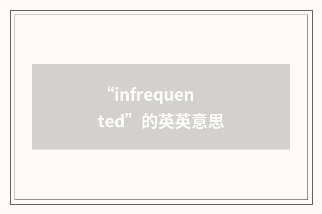“infrequented”的英英意思