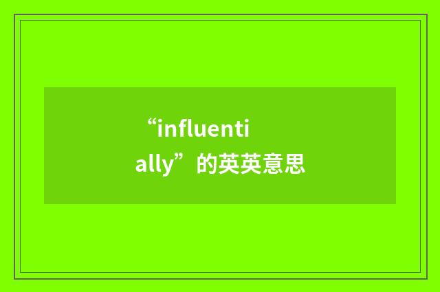 “influentially”的英英意思