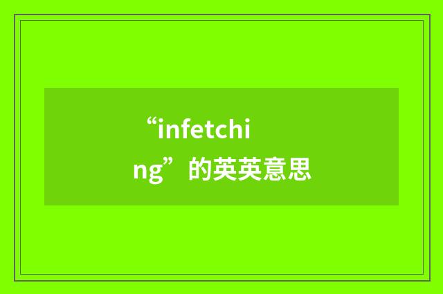 “infetching”的英英意思