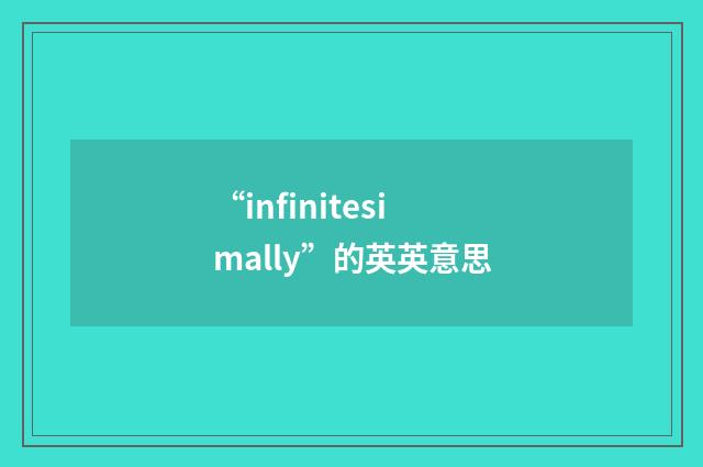 “infinitesimally”的英英意思